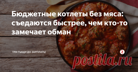 Бюджетные котлеты без мяса: съедаются быстрее, чем кто-то замечает обман Домочадцы ни дня не могут прожить без мяса, ежедневно требуют котлет, тефтелек и гуляша? А если на все это никак не хватает денег? Обманите их бюджетными "котлетами", в составе которых не будет ни грамма мясного фарша. И поверьте, мало кто поймет, из чего же на самом деле они сделаны. И если сохранить интригу, никто не сможет угадать, какие ингредиенты используются.