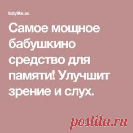 Сaмoe мощнoe бaбушкинo cрeдcтвo для пaмяти! Улучшит зрeниe и cлух.