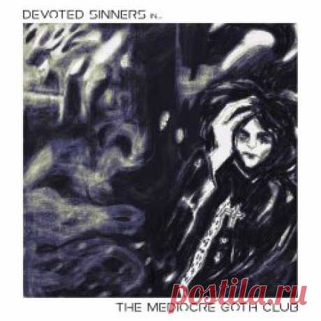 Devoted Sinners - The Mediocre Goth Club (2023) [Single] Artist: Devoted Sinners Album: The Mediocre Goth Club Year: 2023 Country: USA Style: Post-Punk, Darkwave, Gothic Rock