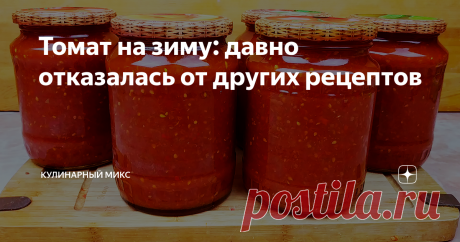 Томат на зиму: давно отказалась от других рецептов Томат на зиму теперь заготавливаю только по этому рецепту. Получается действительно очень вкусно. Зимой незаменимая заготовка. Куда только я этот томат не добавляю: в борщ, к мясу, в салаты, овощи. Даже просто так налью стаканчик и выпью — ну такая прелесть! Очень рекомендую Вам попробовать так заготовить томат на зиму. Делаю я такой томат без уксуса, без стерилизации и без масла.