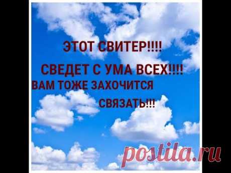 ЭТОТ СВИТЕР СВЕДЕТ С УМА ВСЕХ!!!!ВАМ ТОЖЕ ЗАХОЧЕТСЯ СВЯЗАТЬ!!!!!