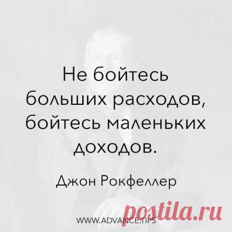 Не бойтесь больших расходов, бойтесь маленьких доходов.