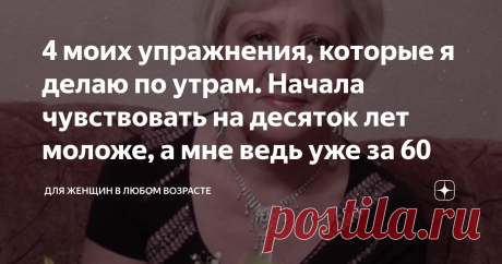 4 моих упражнения, которые я делаю по утрам. Начала чувствовать на десяток лет моложе, а мне ведь уже за 60 Доброго вам дня.
Чтобы чувствовать себя в тонусе, я стараюсь каждое утро выполнять несколько упражнений. Сначала мой муж не понимал, зачем это мне. Возраст почти дошел до 60, а я впервые начала спортом заниматься. Однако в скором времени он увидел во мне изменения. Говорит, я стала более энергичная и радостная, будто на 10 лет помолодела.
Прежде хотела бы сказать, чт...