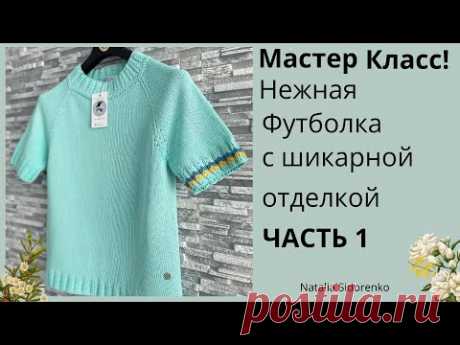 🌿МАСТЕР КЛАСС! Нежная Футболка с шикарной отделкой (ЧАСТЬ 1) Knitted T-shirt “Tender” #knitting