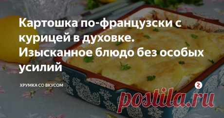 Картошка по-французски с курицей в духовке. Изысканное блюдо без особых усилий | Хрумка со вкусом | Яндекс Дзен