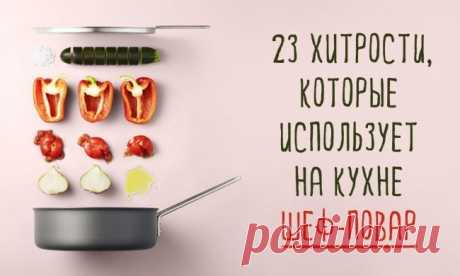23 хитрости, которые использует на кухне шеф-повар 23 хитрости, которые использует на кухне шеф-повар