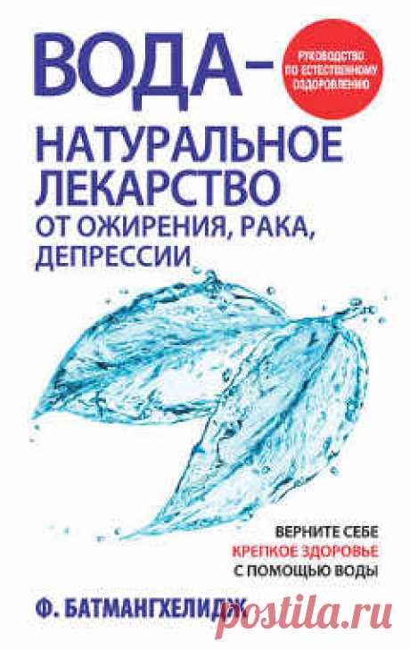 Фирейдон Батмангхелидж. Книга: Вода — натуральное лекарство от ожирения, рака, депрессии |