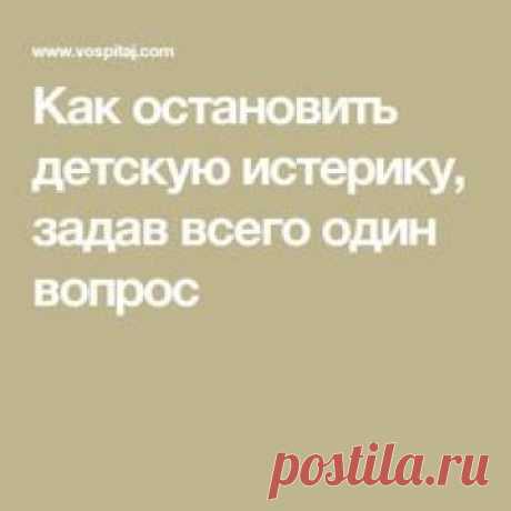 Как остановить детскую истерику, задав всего один вопрос