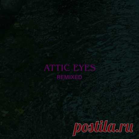 Attic Eyes - ATTIC EYES (REMIXED) (2024) 320kbps /  FLAC