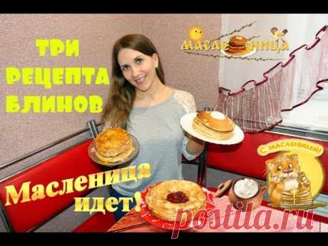 БЛИНЫ НА МАСЛЕНИЦУ! ТРИ РЕЦЕПТА ВКУСНЫХ БЛИНОВ!