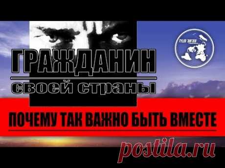 &quot;ГРАЖДАНИН СВОЕЙ СТРАНЫ&quot; / Почему так важно быть вместе - YouTube