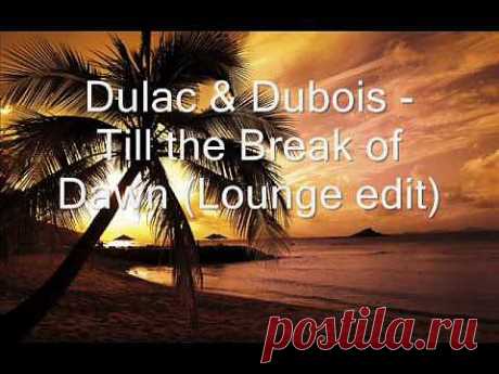 Dulac &amp;amp; Dubois - Till the Break of Dawn (Lounge edit).wmv - YouTube