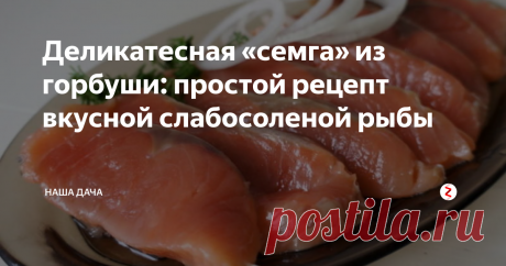 Деликатесная «семга» из горбуши: простой рецепт вкусной слабосоленой рыбы | Наша Дача | Яндекс Дзен