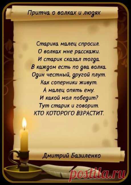 Притча о волках и людях
Дмитрий Базиленко
Старика малец спросил.
О волках мне расскажи.
И старик сказал тогда.
В каждом есть по два волка.
Один честный,другой плут.
Как соперники живут.
А малец опять ему.
И какой мол победит?
Тут старик и говорит.
КТО КОТОРОГО ВЗРАСТИТ.


© Copyright: Дмитрий Базиленко, 2013
Свидетельство о публикации №113022704742