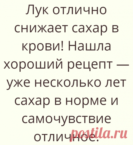 Лук отлично снижает сахар в крови! Нашла хороший рецепт — уже несколько лет сахар в норме и самочувствие отличное.
Мне в этом году исполнится 75. Конечно, есть всякие болячки — давление,...
Читай дальше на сайте. Жми подробнее ➡