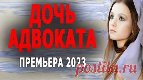 ЭТО ДОСТАВЛЯЕТ УДОВОЛЬСТВИЕ! РЕКОМЕНДУЮ! "ДОЧЬ АДВОКАТА" Мелодрамы 2023 новинки русские