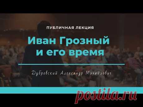 Публичная лекция Александра Михайловича Дубровского «Иван Грозный и его время»