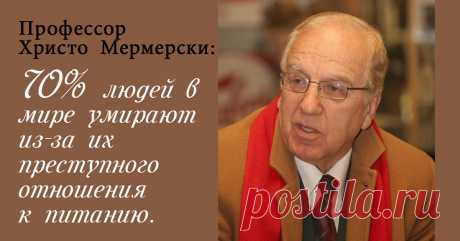 Еда лечит и калечит: рецепт долголетия от известного генетика. 

 
 
Профессор Христо Мемерски – болгарский генетик и целитель, автор десятка книг, читает лекции по всему миру, преподавал свой курс в 200 университетах 63 стран. Профессор утверждает, что мы сами з…