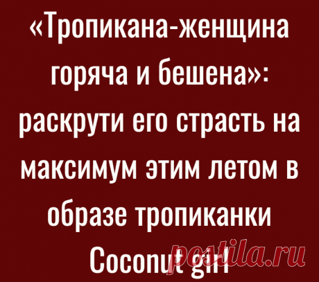 «Тропикана-женщина горяча и бешена»: раскрути его страсть на максимум этим летом в образе тропиканки Coconut girl
Эстетика Coconut Girl, или «кокосовой девушки», стала настолько популярной этим летом, что мы больше не можем и не хотим быть в стороне от тренда. В общем и целом эта тенденция направлена на то, чтобы выглядеть как девчонка мускулистого загорелого серфера 24/7. Даже если девчонке 49...
Читай дальше на сайте. Жми подробнее ➡