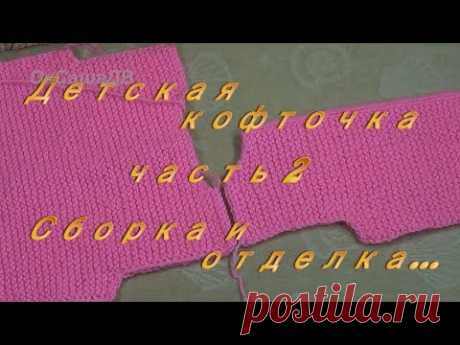 Детская кофточка спицами (на 3-6 мес.) Часть 2 : сборка и отделка. Knitted baby blouse.