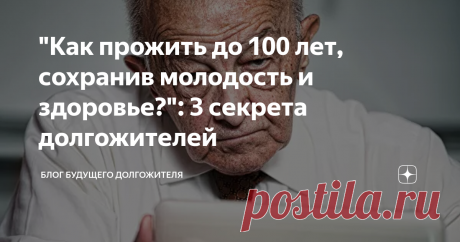 "Как прожить до 100 лет, сохранив молодость и здоровье?": 3 секрета долгожителей