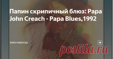 Папин скрипичный блюз: Papa John Creach - Papa Blues,1992 "Папа Блюз " первый  ( и отличный  ! ) полноценный альбом Папы Джона Крича с конца 70 х годов прошлого века, он же - его последний компакт . Блюз всегда был частью Папиного музыкального словаря - разговорника, но это был его первый альбом,  посвященный полностью Блюзу с большой буквы, полный спектр блюзовых номеров после почти 60 лет игры на скрипке в больших и малых группах, а проще сказать, - чт