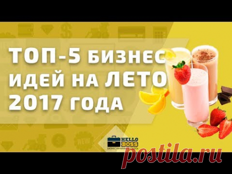 ТОП 5 Бизнес идей на лето 2017 года. Новые идеи для малого бизнеса