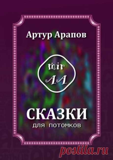 Сказки для потомков Сказки для потомков - Артур Арапов — В книге собраны весёлые рассказы и сказки Артура Арапова, написанные совсем недавно. Невероятные истории, фантастика и реальность, юмор и приключения. Если вы любите неординарное мышление, то эта книга точно для вас.