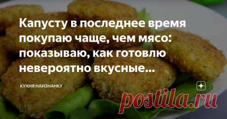 Капусту в последнее время покупаю чаще, чем мясо: показываю, как готовлю невероятно вкусные капустные котлеты (идеально в пост) Статья автора «Кухня наизнанку» в Дзене ✍: Конечно, мы и от мяса не отказываемся. Дети едят котлеты из индейки, курицы или говядины. Но для себя я в последнее время все чаще готовлю капустные котлеты.