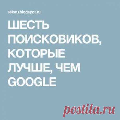 ШЕСТЬ ПОИСКОВИКОВ, КОТОРЫЕ ЛУЧШЕ, ЧЕМ GOOGLE