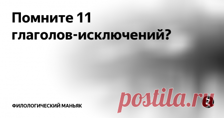 Помните 11 глаголов-исключений? 90% людей не помнят те самые 11 глаголов, которые относятся ко второму спряжению, хотя не обладают присущими ему окончаниями в инфинитивной форме. При  спряжении этих глаголов у многих возникают сомнения, как правильно писать окончания. Но если вы запомните следующий стих, то долго думать не придётся!
Гнать, держать, смотреть и видеть,
Дышать, слышать, ненавидеть.
И зависеть, и вертеть,