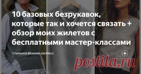 10 базовых безрукавок, которые так и хочется связать + обзор моих жилетов с бесплатными мастер-классами Статья автора «Стильное вязание KNITMILO» в Дзене ✍: Обожаю жилеты. Я мерзлячка. Мне всегда и везде холодно. На работе я сижу в прохладном кабинете и теплые жилеты - просто спасение.