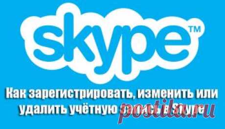 Как зарегистрировать, изменить или удалить учётную запись в Skype.