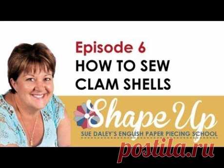 Ep 6 How to Sew Clamshells: Sue Daley's Shape Up English Paper Piecing School