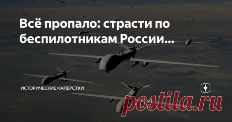 Всё пропало: страсти по беспилотникам России… Продолжаем разгребать поступившие вопросы Читателей. Начнём с утверждения: «российской Армии не хватает беспилотников». Чтобы объективно ответить на вопрос, следует разделить его на две части: какой именно армии, российской или народной милиции республик Донбасса. Вторые не состоят на снабжении БпЛА из наших арсеналов и ополченцы испытывают нехватку современных беспилотных ударных и разведывательных дронов, с этим соглашусь. Не...