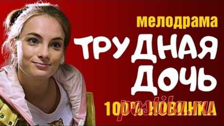 ТРОГАТЕЛЬНАЯ МЕЛОДРАМА «ТРУДНАЯ ДОЧЬ» Русские мелодрамы 2017 новинки / новые фильмы и сериалы