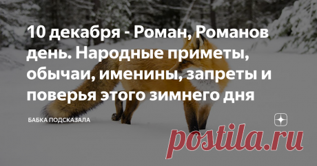 10 декабря - Роман, Романов день. Народные приметы, обычаи, именины, запреты и поверья этого зимнего дня Какой праздник отмечается 10 декабря в народном календаре. Роман, Романов день. Народные приметы 10 декабря. По народным приметам, если звёзды на небе ярко сверкают, то мороз усилится. Тусклые звёзды предсказывают потепление. Утром солнце окрашено в яркие красные тона - ветер усилится. Лес шумит - к оттепели. Если воробышки громко чирикают, то вскоре потеплеет. Именины ...