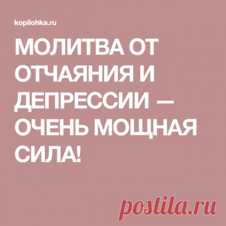 МОЛИТВА ОТ ОТЧАЯНИЯ И ДЕПРЕССИИ — ОЧЕНЬ МОЩНАЯ СИЛА!