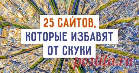 25 сайтов, которые стоит посетить, когда вам нереально скучно Ну все, работа, берегись!