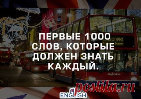 ПЕРВЫЕ 100 СЛОВ, КОТОРЫЕ ДОЛЖЕН ЗНАТЬ КАЖДЫЙ, КТО ХОЧЕТ ЗАГОВОРИТЬ НА АНГЛИЙСКОМ: