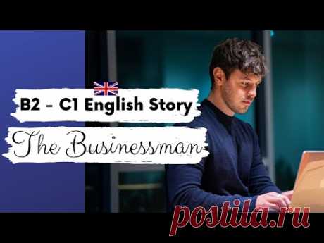 ADVANCED ENGLISH STORY👨‍💼 The Businessman👨‍💼 B2 - C1 | Level 4 - Level 5 | BRITISH ENGLISH SUBTITLES