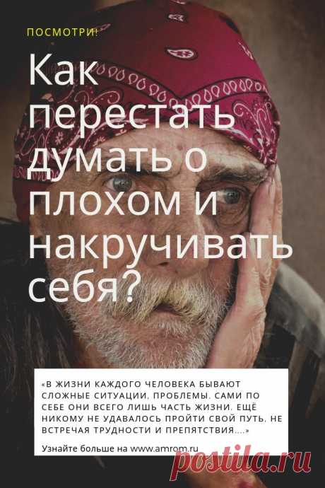 Как перестать думать о плохом и накручивать себя. В жизни каждого человека бывают сложные ситуации, проблемы. Сами по себе они всего лишь часть жизни. Ещё никому не удавалось пройти свой путь, не встречая трудности и препятствия. Важнее не то, что происходит, а как человек воспринимает происходящее. Если человек не может отпустить ситуацию и постоянно думает о своей проблеме, то он сам не замечает, как сгущает краски, накручивает себя, вместо того, чтобы искать выход из создавшегося положения.