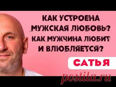 Сатья • Как устроена мужская любовь. Как мужчина любит и влюбляется