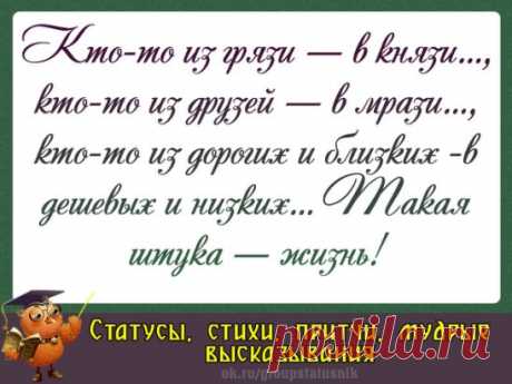 «Ты выбрался из грязи в князи,
   Но, быстро князем становясь,
   Не позабудь, чтобы не сглазить-
   Не вечны князи — вечна грязь».
             Омар Хайям