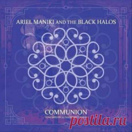 Ariel Maniki And The Black Halos - Communion (2023) Artist: Ariel Maniki And The Black Halos Album: Communion Year: 2023 Country: Costa Rica Style: Gothic Rock, Darkwave