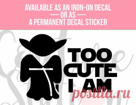 Star Wars Inspired Too Cute I Am Vinyl Decal Iron On Decal