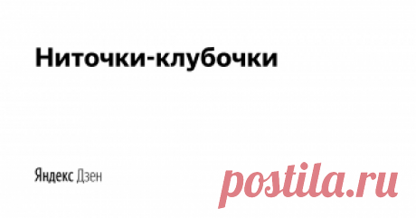 Ниточки-клубочки | Яндекс Дзен Все о вязании и рукоделии. Схемы, мастер-классы, видео-уроки, хвастики и идеи.