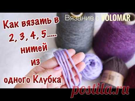 КАК ВЯЗАТЬ в 2, 3, 4, 5 и т. д.  НИТЕЙ ИЗ ОДНОГО КЛУБКА, МОТКА  или БОБИНЫ.