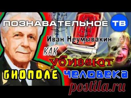 Как убивают биополе человека (Познавательное ТВ, Иван Неумывакин)