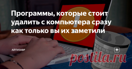 Программы, которые стоит удалить с компьютера сразу как только вы их заметили Компьютерные программы могут принести немало пользы, но среди них существуют и такие, которые могут существенно замедлить работу компьютера или доставить какие-либо другие неудобства, поэтому от них нужно избавляться как можно скорее. Расскажу о том, от чего можно без сожалений избавиться.